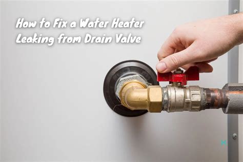 water heater drain valve leak|Water Heater Drain Valve Leak: Identify Causes and Fix It Quickly